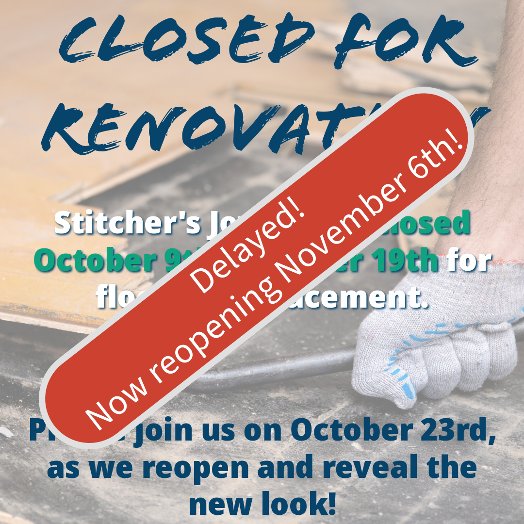 Stitcher's Joy is closed for renovations and will reopen 11/6.