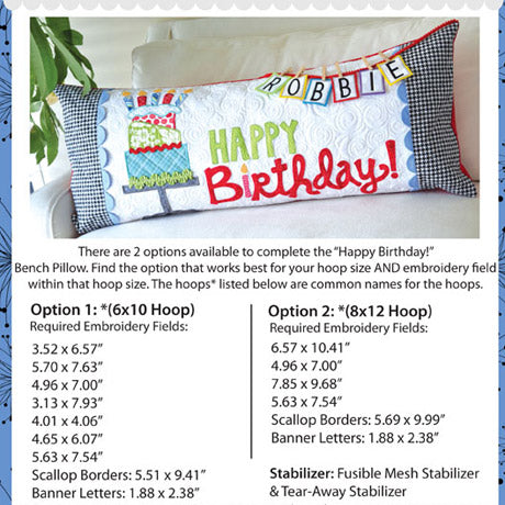 The Happy Birthday Bench pillow patten for machine embroidery by Kimberbell features all the embroidery files for making. The pillow features a topsy, turvy cake, Happy Birthday, and interchangeable name banner for celebrating the special someone. The back cover shows the file size options for making the pillow with either a 6x10 or 8x12 hoop, and lists the stabilizers needed in the project.